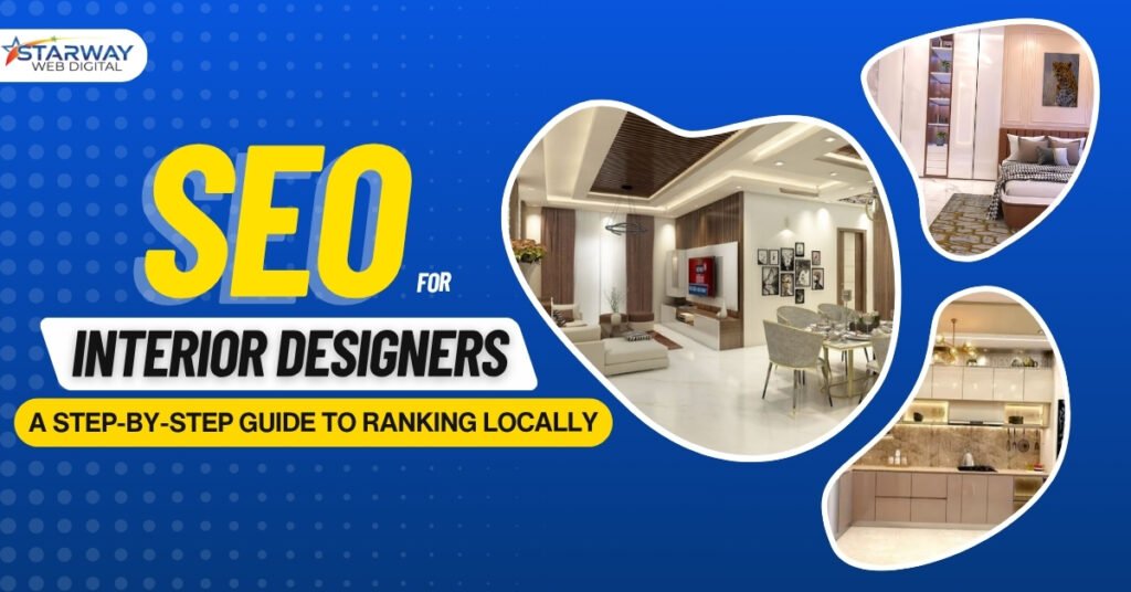 Graphic showing stylish modern interiors with bold text reading “SEO for Interior Designers – A Step-by-Step Guide to Ranking Locally” by Starway Web Digital.